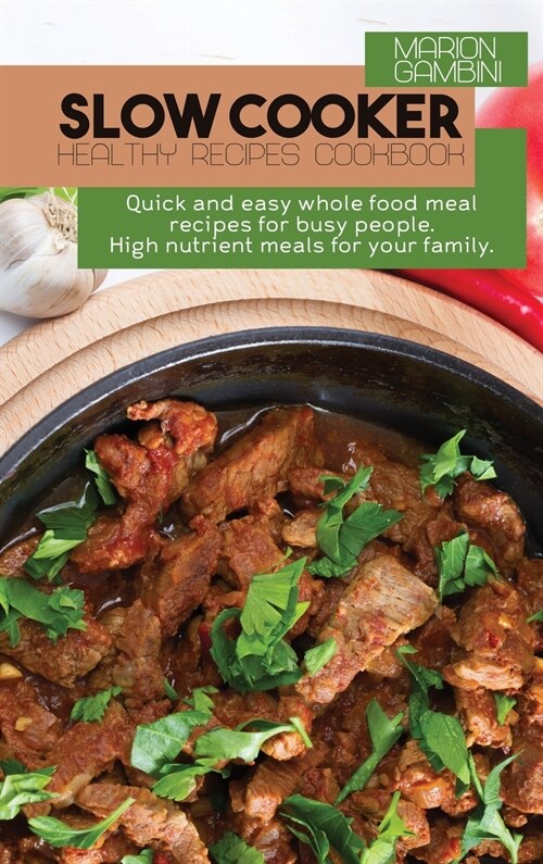 Slow Cooker Healthy Recipes Cookbook: Quick and easy whole food meal recipes for busy people. High nutrient meals for your family. (Hardcover)