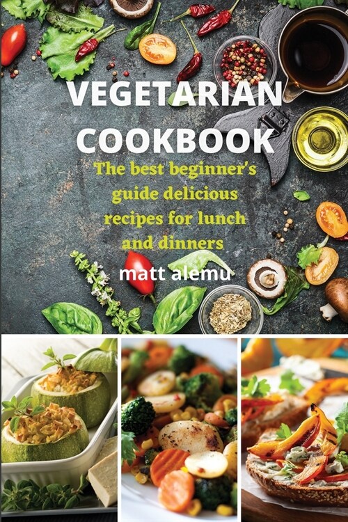 Vegetarian Cookbook: The best beginners guide delicious recipes for lunch and dinners (Paperback)