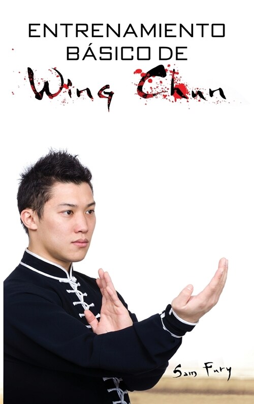 Entrenamiento B?ico de Wing Chun: Entrenamiento y T?nicas de la Pelea Callejera Wing Chun (Hardcover)