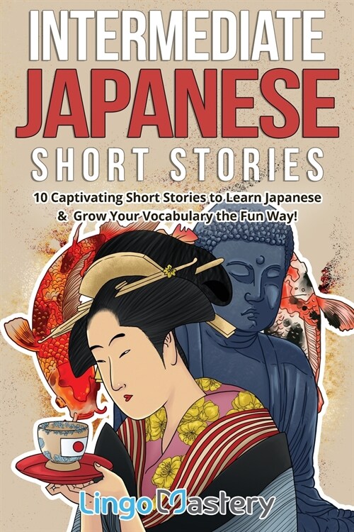 Intermediate Japanese Short Stories: 10 Captivating Short Stories to Learn Japanese & Grow Your Vocabulary the Fun Way! (Paperback)