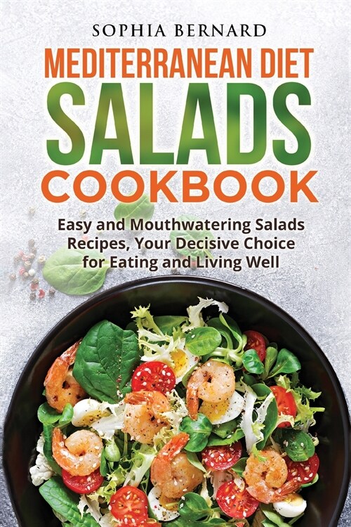 Mediterranean Diet Salads Cookbook: Easy and Mouthwatering Salads Recipes, Your Decisive Choice for Eating and Living Well (Paperback)