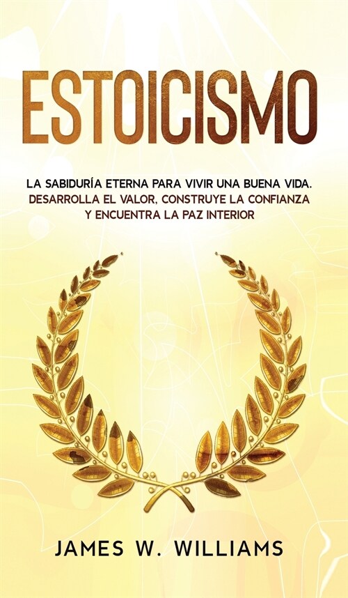 Estoicismo: La sabidur? eterna para vivir una buena vida - Desarrolla el valor, construye la confianza y encuentra la paz interio (Hardcover)