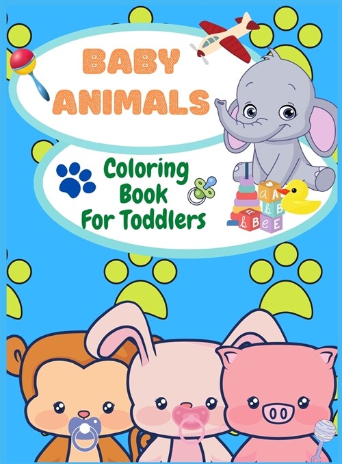 Baby Animals Coloring Book For Toddlers: Fun Coloring Pages of Animals for Little Kids 2-4, 4-6 Ages, Coloring Book For Preschool and Kindergarten (Hardcover)