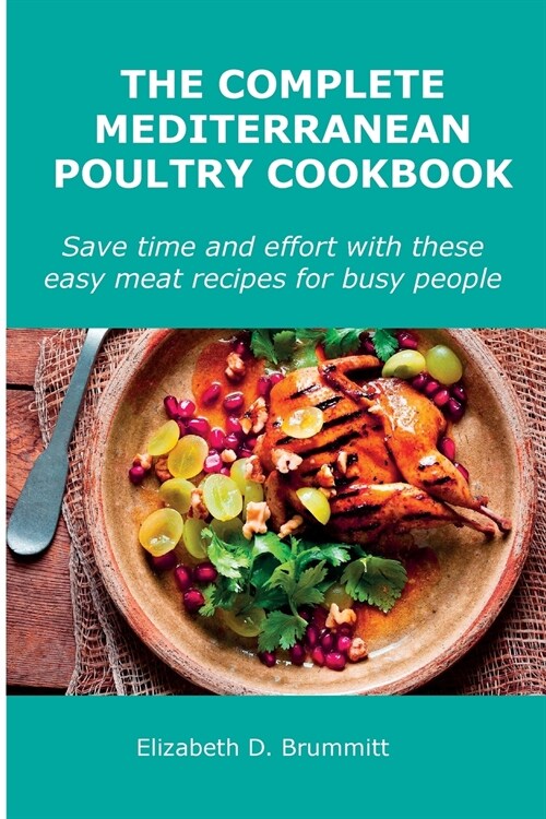 The Complete Mediterranean Poultry Cookbook: Save time and effort with these easy meat recipes for busy people. (Paperback)