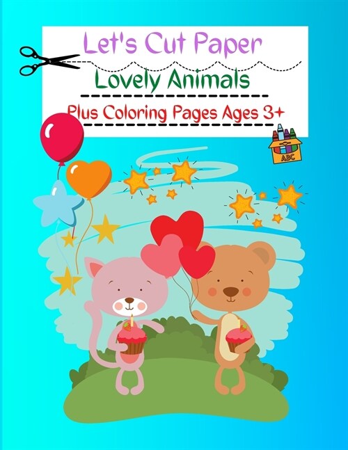 Lets Cut Paper Lovely Animals: A Preschool Cutting and Coloring Activity Workbook for Kids Ages 3+, Kindergarten, Scissors Cutting, Gluing, Stickers. (Paperback)
