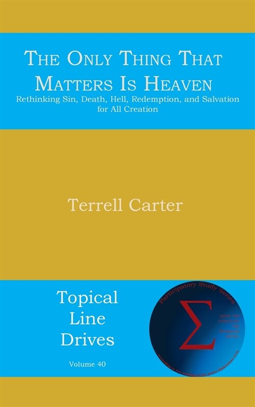 The Only Thing That Matters Is Heaven: Rethinking Sin, Death, Hell, Redemption, and Salvation for All Creation (Hardcover)