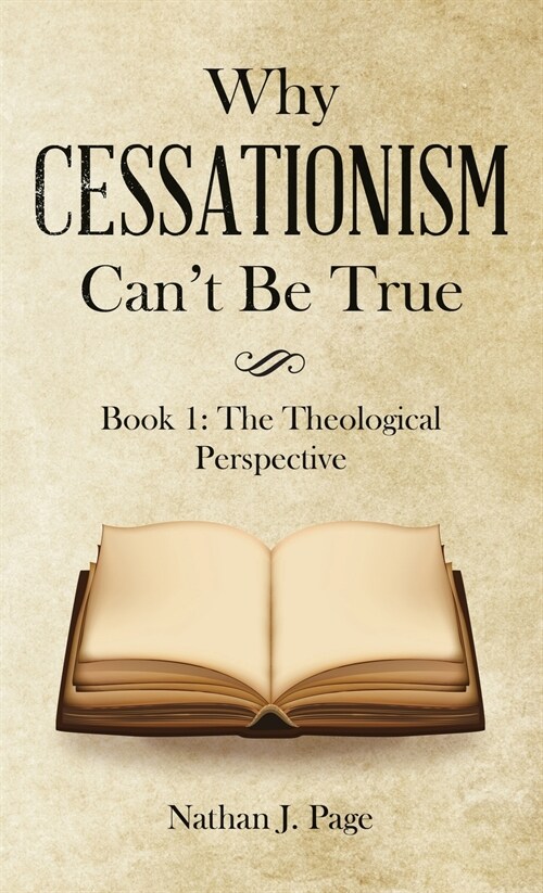 Why Cessationism Cant Be True: Book 1: the Theological Perspective (Hardcover)