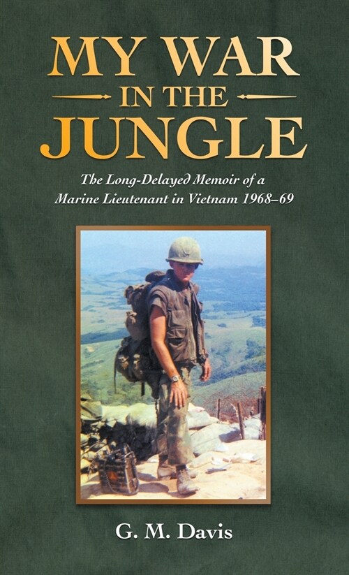 My War in the Jungle: The Long-Delayed Memoir of a Marine Lieutenant in Vietnam 1968-69 (Hardcover)