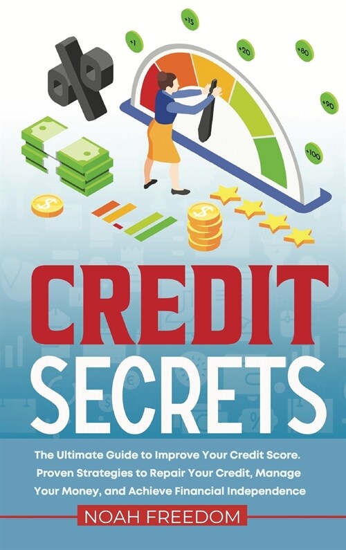 Credit Secrets: The Ultimate Guide to Improve Your Credit Score. Proven Strategies to Repair Your Credit, Manage Your Money, and Achie (Hardcover)