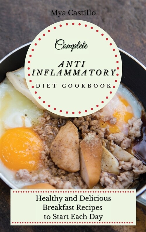Complete Anti Inflammatory Diet Cookbook: Healthy and Delicious Breakfast Recipes to Start Each Day (Hardcover)