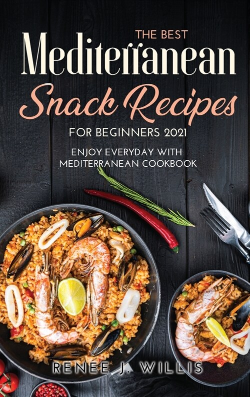 The Best Mediterranean Snack Recipes for Beginners 2021: Enjoy Everyday With Mediterranean Cookbook (Hardcover)