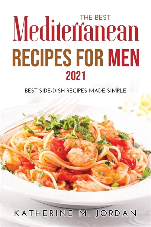 The Best Mediterranean Recipes for Men 2021: Best Side-Dish Recipes Made Simple (Paperback)