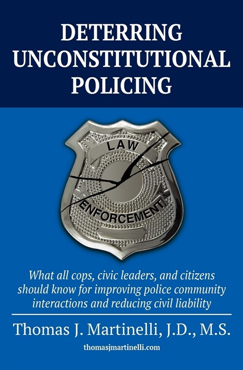 Deterring Unconstitutional Policing: What all cops, civic leaders, and citizens should know for improving police community interactions and reducing c (Paperback)