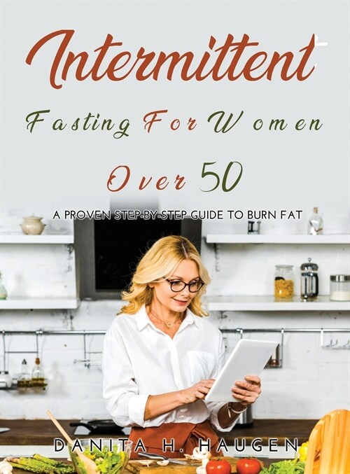 Intermittent Fasting for Women Over 50: A Proven Step-By-Step Guide to Burn Fat (Hardcover)