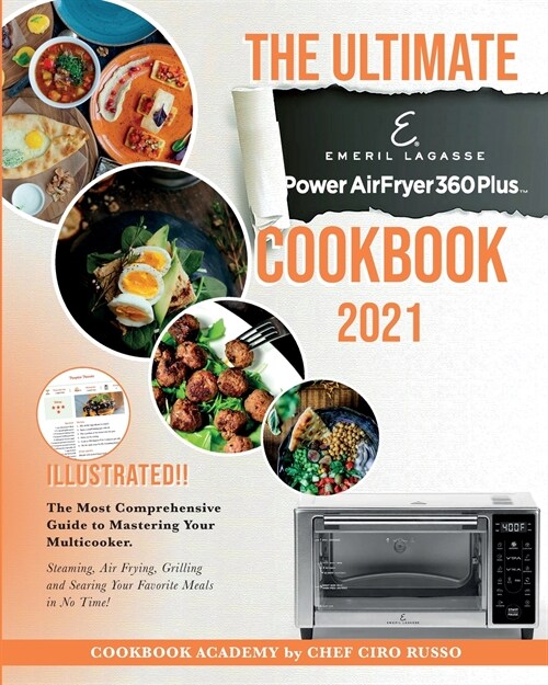 The Ultimate Emeril Lagasse Power AirFryer 360 Plus Cookbook 2021: The Most Comprehensive Guide to Mastering Your Multicooker. Steaming, Air Frying, G (Paperback)