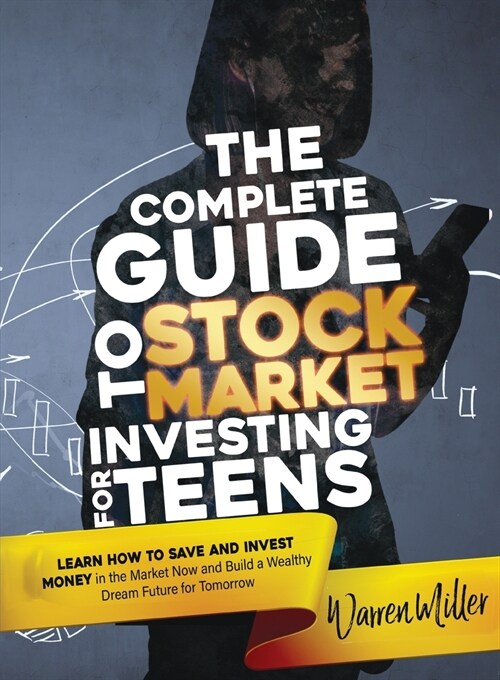 The Complete Guide to Stock Market Investing for Teens: Discover how to Save and Invest Money in the Market now to Build a Bright Dream Future for Tom (Paperback)