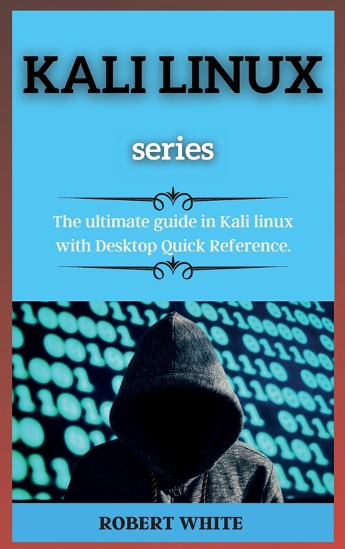 KALI LINUX ( series ): The ultimate guide in Kali linux with Desktop Quick Reference. (Hardcover)