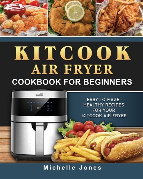 KitCook Air Fryer Cookbook For Beginners: Easy to make, Healthy Recipes for Your KitCook Air Fryer (Paperback)