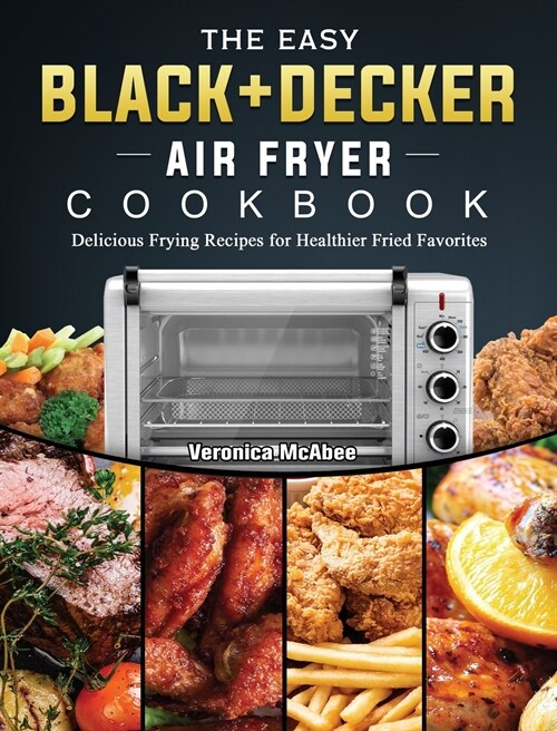 The Easy BLACK+DECKER Air Fryer Cookbook: Delicious Frying Recipes for Healthier Fried Favorites (Hardcover)