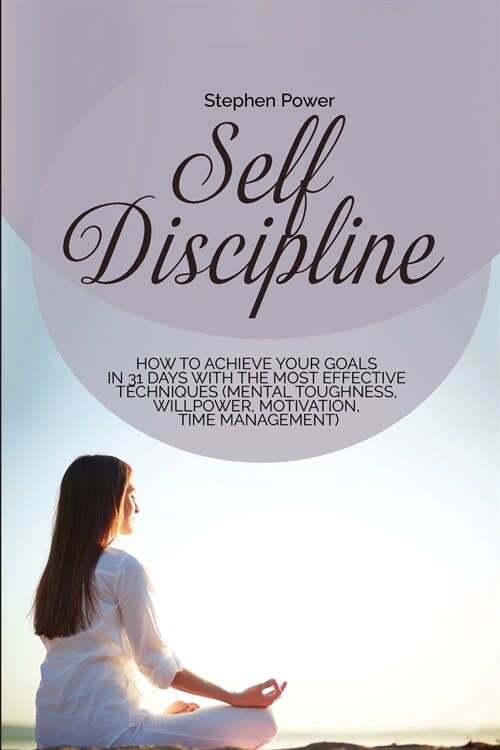 Self Discipline: How to achieve your goals in 31 days with the most effective techniques (Mental toughness, willpower, motivation, time (Paperback)