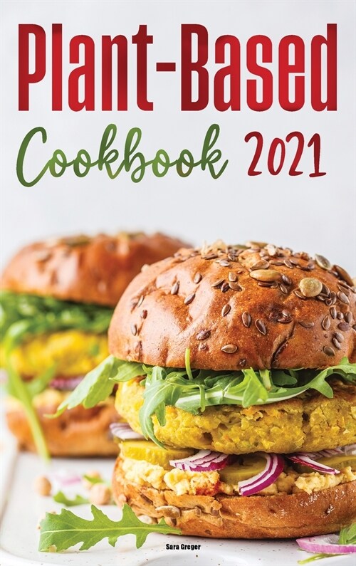 Plant-Based Diet Cookbook 2021: Adopt A Healthy Lifestyle with Easy and Delicious Plant-Based Recipes! (Hardcover)