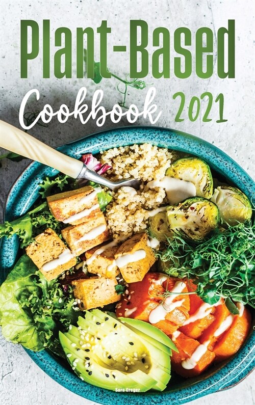 Plant-Based Diet Cookbook 2021: Flavourful and Mouth-watering Recipes for Everyday Cooking (Hardcover)