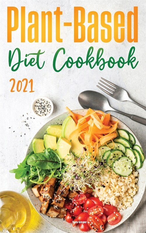 Plant-Based Diet Cookbook 2021: Discover the Expert Guide and the Quick and Tasty Recipes to get Started! (Hardcover)