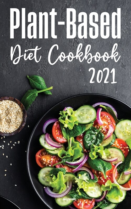 Plant-Based Diet Cookbook 2021: Tasty and Foolproof Recipes for an Healthy Lifestyle (Hardcover)