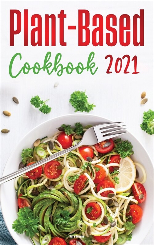 Plant-Based Diet Cookbook 2021: Quick & Easy Recipes to Heal the Immune System and have a Healthy Lifestyle! (Hardcover)