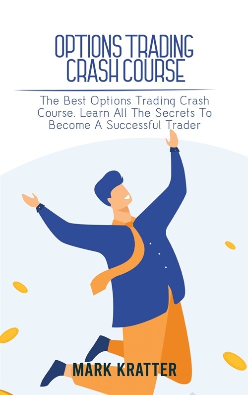 Options Trading Crash Course: The Best Options Trading Crash Course. Learn All The Secrets To Become A Successful Trader (Hardcover)