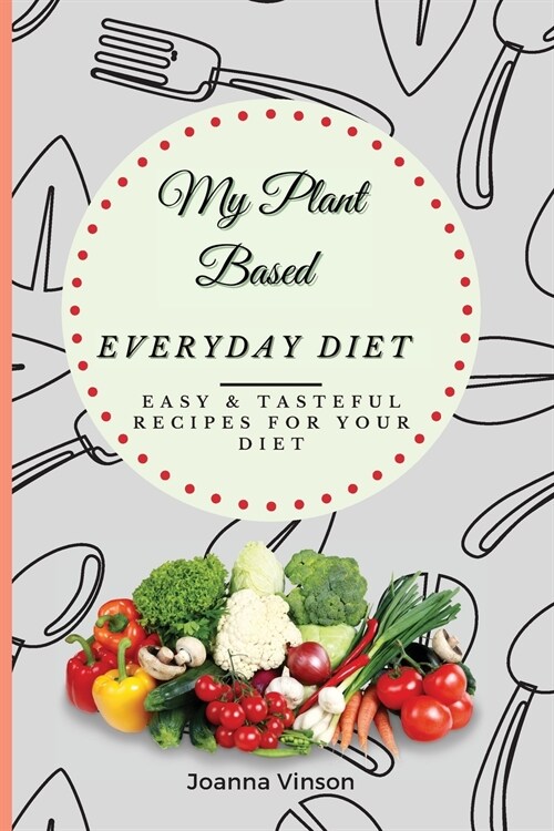 My Plant Based Everyday Diet: Easy & Tasteful Recipes for your Diet (Paperback)