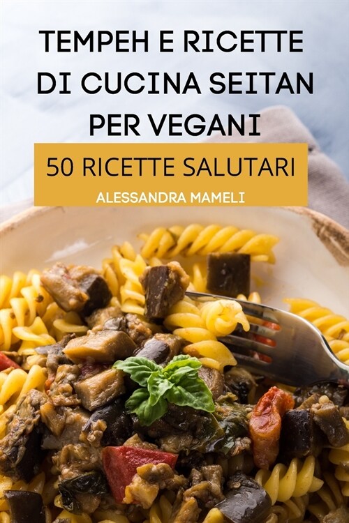 Tempeh E Ricette Di Cucina Seitan Per Vegani 50 Ricette Salutari (Paperback)