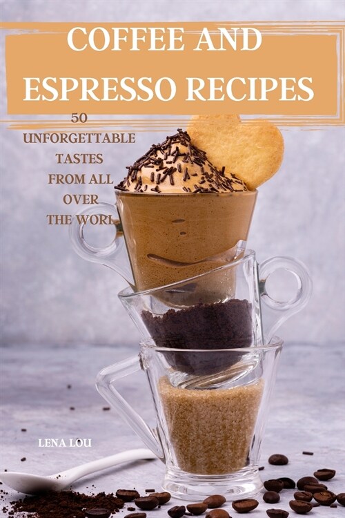 COFFEE AND ESPRESSO RECIPES 50 UNFORGETTABLE TASTES FROM ALL OVER THE WORLD (Paperback)