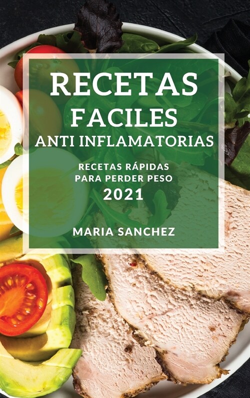 Recetas Faciles Anti Inflamatorias 2021 (Easy Anti-Inflammatory Recipes 2021 Spanish Edition): Recetas Rapidas Para Perder Peso (Hardcover)