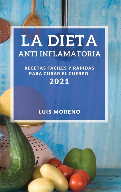 La Dieta Anti Inflamatoria 2021 (Anti-Inflammatory Diet 2021 Spanish Edition): Recetas Faciles Y Rapidas Para Curar El Cuerpo (Hardcover)