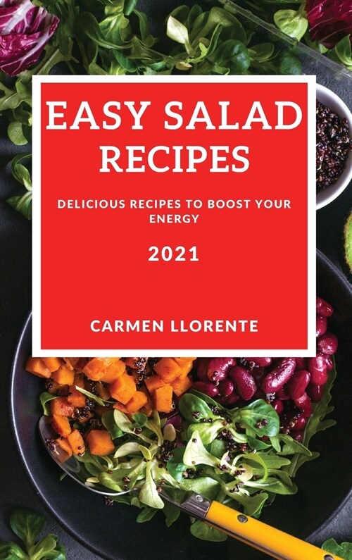 Easy Salad Recipes 2021: Delicious Recipes to Boost Your Energy (Hardcover)