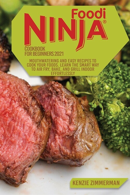 Ninja Foodi Cookbook for Beginners 2021: Mouthwatering And Easy Recipes to Cook Your Foods. Learn The Smart Way To Air Fry, Bake, And Grill Indoor Eff (Paperback)