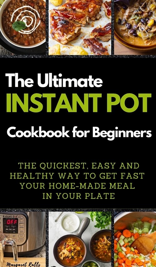 The Ultimate Instant Pot Cookbook for Beginners: THE QUICKEST, EASY AND HEALTHY WAY TO GET FAST YOUR HOME-MADE MEAL IN YOUR PLATE. 50 Recipes with Pic (Hardcover, 2021 Hc B/W Ver)