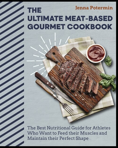 The Ultimate Meat-Based Gourmet Cookbook: The Best Nutritional Guide for Athletes Who Want to Feed their Muscles and Maintain their Perfect Shape (Paperback)