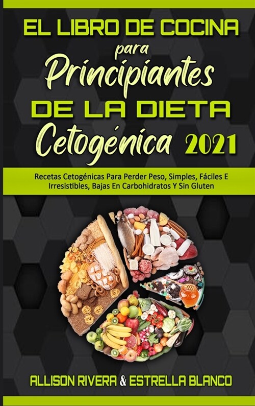 El Libro De Cocina Para Principiantes De La Dieta Cetog?ica 2021: Recetas Cetog?icas Para Perder Peso, Simples, F?iles E Irresistibles, Bajas En Ca (Hardcover)