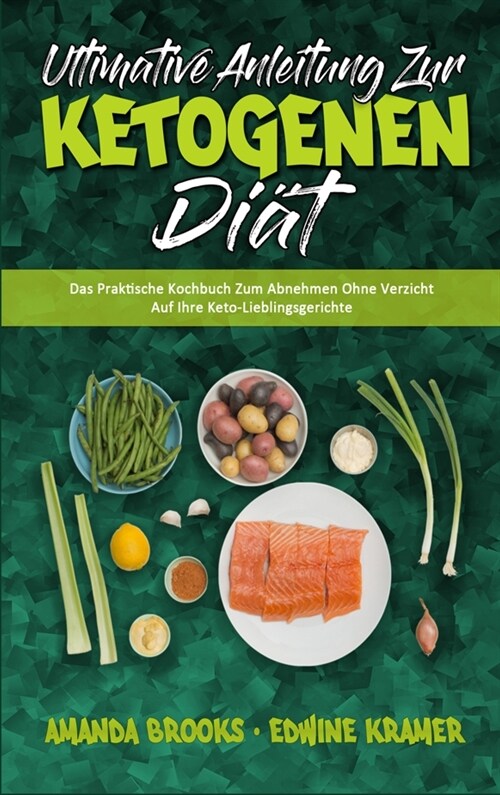 Ultimative Anleitung Zur Ketogenen Di?: Das Praktische Kochbuch Zum Abnehmen Ohne Verzicht Auf Ihre Keto-Lieblingsgerichte (Ultimate Guide To Ketogen (Hardcover)