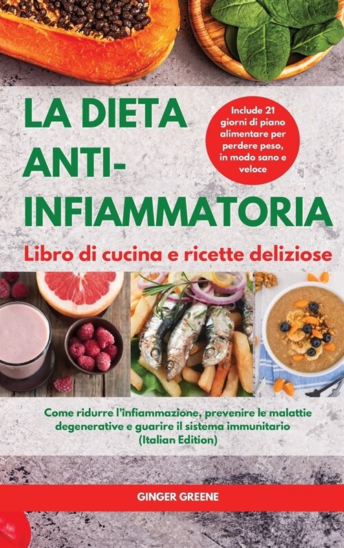 LA DIETA ANTI-INFIAMMATORIA Libro di cucina e ricette deliziose I ANTI-INFLAMMATORY DIET Cookbook: Come ridurre linfiammazione, prevenire le malattie (Hardcover)