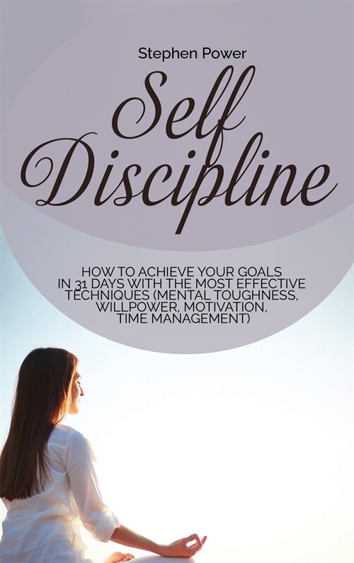 Self Discipline: How to achieve your goals in 31 days with the most effective techniques (Mental toughness, willpower, motivation, time (Hardcover)