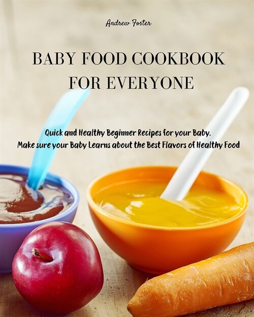 Baby Food Cookbook for Everyone: Quick and Healthy Beginner Recipes for your Baby. Make sure your Baby Learns about the Best Flavors of Healthy Food (Paperback, Baby Food)