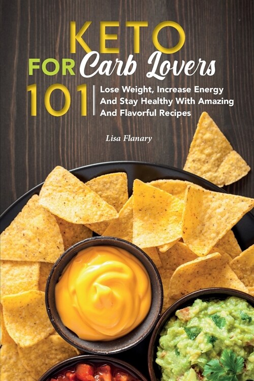 Keto For Carb Lovers 101: Lose Weight, Increase Energy and Stay Healthy with Amazing and Flavorful Recipes. (Paperback)