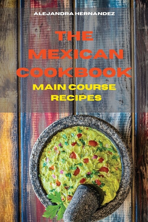 Mexican Cookbook Vegetarian Main Course Recipes: Quick, Easy and Delicious Mexican Recipes to delight your family and friends (Paperback)