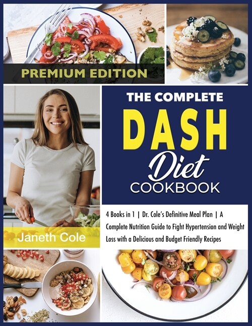 The Complete DASH Diet Cookbook: 4 Books in 1 Dr. Coles Definitive Meal Plan A Complete Nutrition Guide to Fight Hypertension and Weight Loss with a (Paperback)