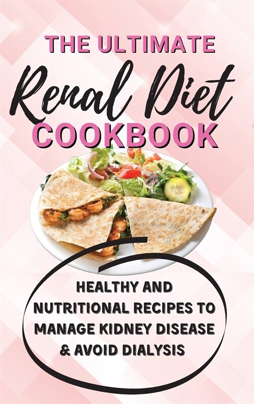 The Ultimate Renal Diet Cookbook: Healthy and Nutritional Recipes to Manage Kidney Disease & Avoid Dialysis (Hardcover)