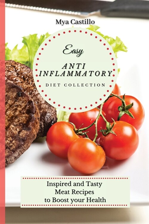 Easy Anti Inflammatory Diet Collection: Inspired and Tasty Meat Recipes to Boost your Health (Paperback)