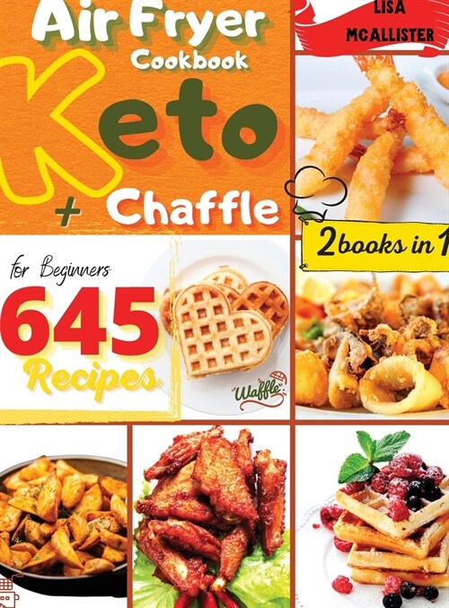 Keto Air Fryer Cookbook & Keto Chaffle Recipes for Beginners: Discover the Complete Guide to Last Ketogenic Diet Trend with Over 645 Amazing and Fast (Hardcover)